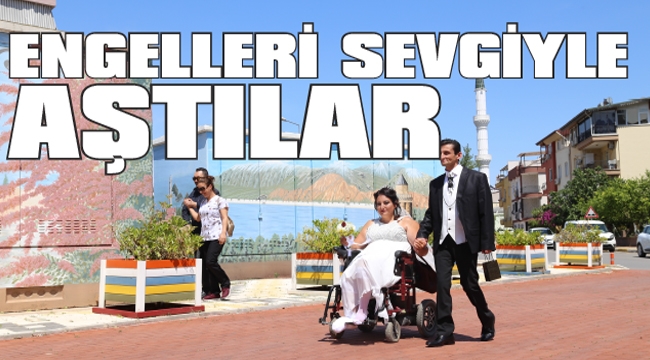 ENGELLERİ SEVGİYLE AŞTILAR