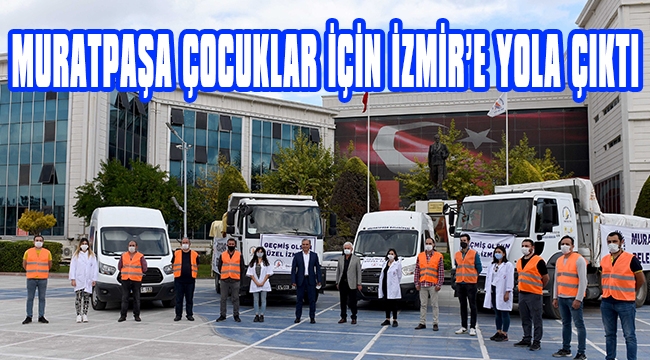 MURATPAŞA ÇOCUKLAR İÇİN İZMİR’E YOLA ÇIKTI