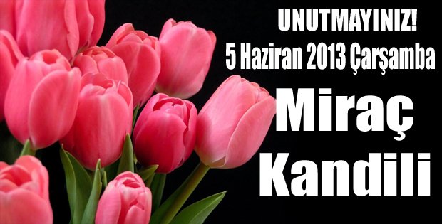 5 Haziran 2013 Çarşamba Miraç Kandili. Unutmayınız!