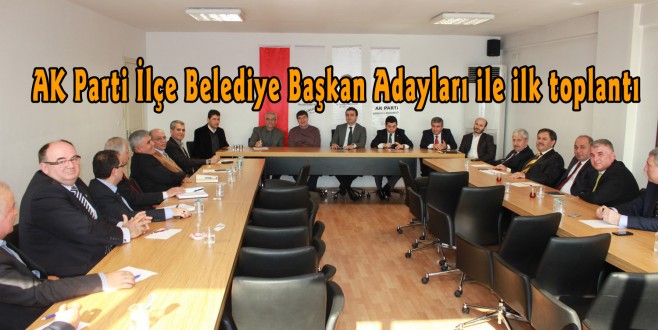 AK Parti İlçe Belediye Başkan Adayları ile ilk toplantı