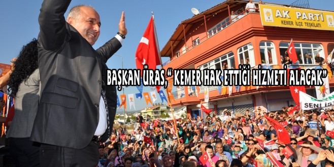 BAŞKAN ÜRAS,“ KEMER HAK ETTİĞİ HİZMETİ ALACAK”