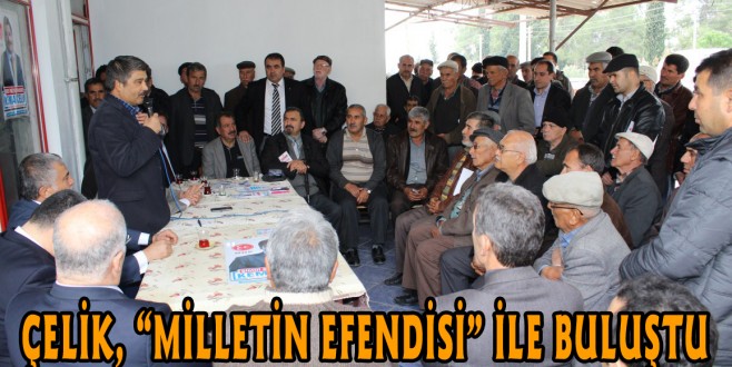 ÇELİK, “MİLLETİN EFENDİSİ” İLE BULUŞTU