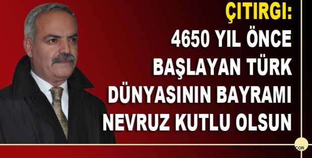 ÇITIRGI: 4650 YIL ÖNCE BAŞLAYAN TÜRK DÜNYASININ BAYRAMI NEVRUZ KUTLU OLSUN