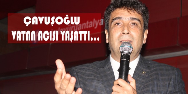 KAYA ; ÇAVUŞOĞLU VATAN ACISI YAŞATTI…