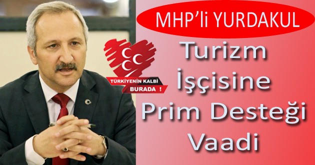 MHPli Yurdakul ; Turizm İşçisine Prim Desteği Vaadi