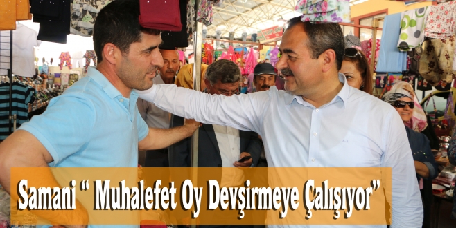 Samani “ Muhalefet Oy Devşirmeye Çalışıyor”