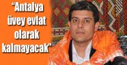 “Antalya üvey evlat olarak kalmayacak”