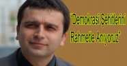 “Demokrasi şehitlerimizi rahmetle anıyoruz”