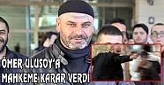 Ömer Ulusoya Mahkeme Karar Verdi..