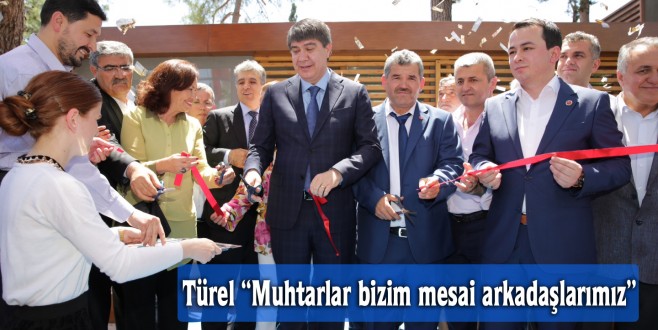 Türel “Muhtarlar bizim mesai arkadaşlarımız”